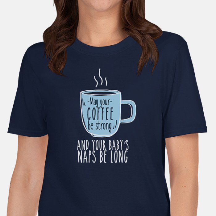 May My Coffee be Strong And My Baby's Naps Be Long T-shirt