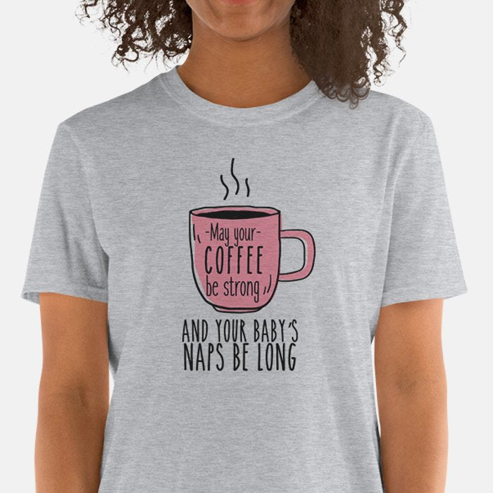 May My Coffee be Strong And My Baby's Naps Be Long T-shirt